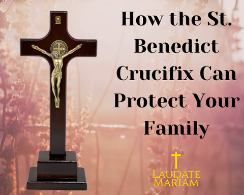 How the St. Benedict Crucifix Can Protect Your Family