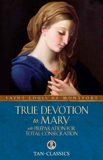 True Devotion to Mary: According to St. Louis de Montfort